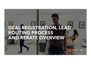 59
DEAL REGISTRATION, LEAD
ROUTING PROCESS
AND REBATE OVERVIEW
 
