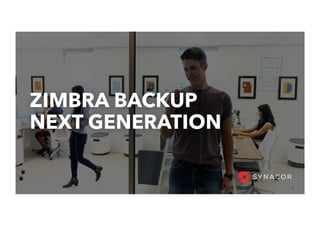 8
ZIMBRA BACKUP
NEXT GENERATION
 