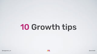 @aurorakb@megacool_co
10 Growth tips
 