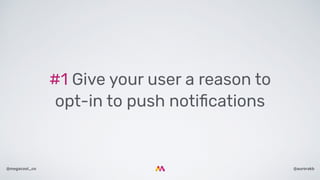 @aurorakb@megacool_co
#1 Give your user a reason to
opt-in to push notiﬁcations
 