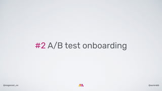 @aurorakb@megacool_co
#2 A/B test onboarding
 