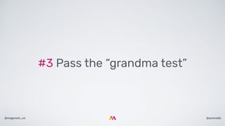@aurorakb@megacool_co
#3 Pass the “grandma test”
 