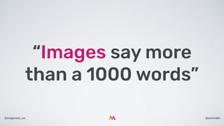 @aurorakb@megacool_co
“Images say more
than a 1000 words”
 