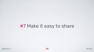 @aurorakb@megacool_co
#7 Make it easy to share
 