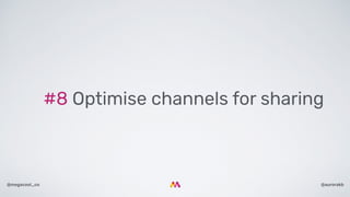 @aurorakb@megacool_co
#8 Optimise channels for sharing
 