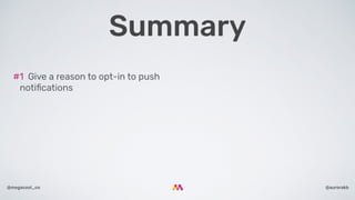 @aurorakb@megacool_co
#1  Give a reason to opt-in to push
notiﬁcations
Summary
 