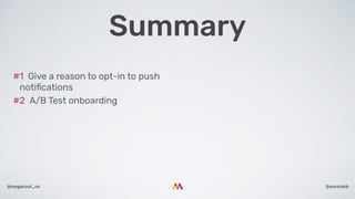 @aurorakb@megacool_co
#1  Give a reason to opt-in to push
notiﬁcations
#2  A/B Test onboarding
Summary
 
