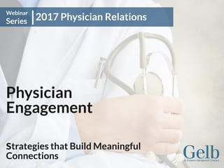 Physician
Engagement
strategies that Build Meaningful
Connections
2017 Physician Relations
Webinar
Series
 