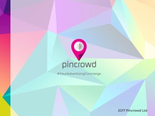 2017 Pincrowd Ltd
#YourAdvertisingConcierge
 