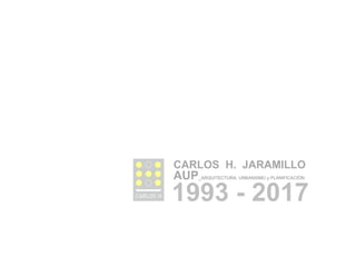 AUP_ARQUITECTURA, URBANISMO y PLANIFICACIÓN
1993 - 2017
CARLOS H. JARAMILLO
 