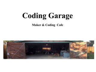 Coding Garage
Maker & Coding Cafe
 