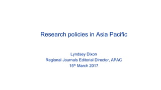 Research policies in Asia Pacific
Lyndsey Dixon
Regional Journals Editorial Director, APAC
15th March 2017
 