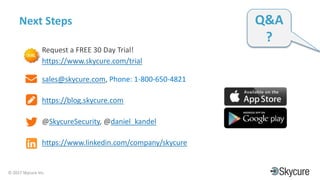 Title of Presentation DD/MM/YYYY© 2017 Skycure Inc.
34
Next Steps
Request a FREE 30 Day Trial!
https://www.skycure.com/trial
sales@skycure.com, Phone: 1-800-650-4821
https://blog.skycure.com
@SkycureSecurity, @daniel_kandel
https://www.linkedin.com/company/skycure
Q&A
?
 