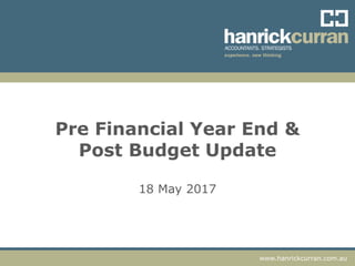 www.hanrickcurran.com.auwww.hanrickcurran.com.au
Pre Financial Year End &
Post Budget Update
18 May 2017
 