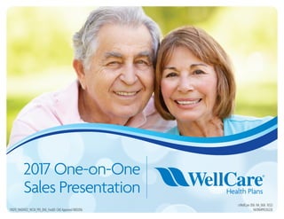 2017 One-on-One
Sales Presentation
©WellCare2016 NA_0616 76522
NA7INHPRS76522EY0070_NA034372_WCM_PRS_ENG_Final01 CMSApproved08012016
 