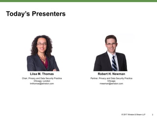 Today’s Presenters
2
Liisa M. Thomas
Chair, Privacy and Data Security Practice
Chicago, London
lmthomas@winston.com
Robert H. Newman
Partner, Privacy and Data Security Practice
Chicago
rnewman@winston.com
 