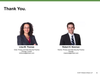 Thank You.
50
Liisa M. Thomas
Chair, Privacy and Data Security Practice
Chicago, London
lmthomas@winston.com
Robert H. Newman
Partner, Privacy and Data Security Practice
Chicago
rnewman@winston.com
 