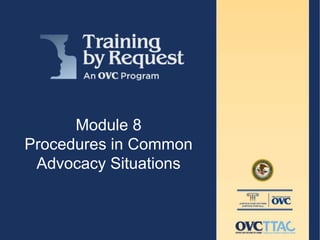 Module 8
Procedures in Common
Advocacy Situations
 