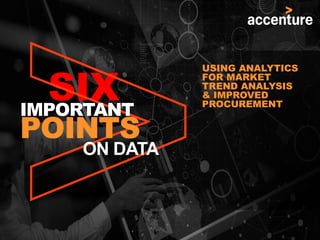 USING ANALYTICS
FOR MARKET
TREND ANALYSIS
& IMPROVED
PROCUREMENT
SIXIMPORTANT
POINTS
ON DATA
 
