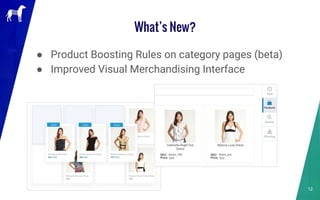 What’s New?
● Product Boosting Rules on category pages (beta)
● Improved Visual Merchandising Interface
12
 