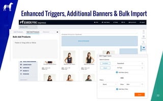 Enhanced Triggers, Additional Banners & Bulk Import
22
 