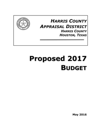 HARRIS COUNTY
APPRAISAL DISTRICT
HARRIS COUNTY
HOUSTON, TEXAS
Proposed 2017
BUDGET
May 2016
 