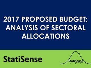 StatiSense
2017 PROPOSED BUDGET:
ANALYSIS OF SECTORAL
ALLOCATIONS
 