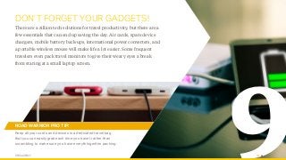 Keep all your cords and devices in a dedicated travel bag
that you can easily grab each time you travel, rather than
scram...