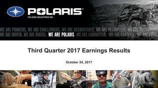 Third Quarter 2017 Earnings Results
October 24, 2017
POLARIS INDUSTRIES INC.
 