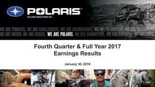 Fourth Quarter & Full Year 2017
Earnings Results
January 30, 2018
POLARIS INDUSTRIES INC.
 
