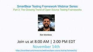 Join us at 8:00 AM | 2:00 PM EDT
November 14th
https://smartbear.com/resources/webinars/open-source-testing-frameworks/
Dan Giordano
SmartBear Testing Framework Webinar Series
Part 3: The Growing Trend of Open Source Testing Frameworks
 