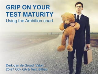 GRIP ON YOUR
TEST MATURITY
Using the Ambition chart
Derk-Jan de Grood, Valori
25-27 Oct- QA & Test, Bilbao
 