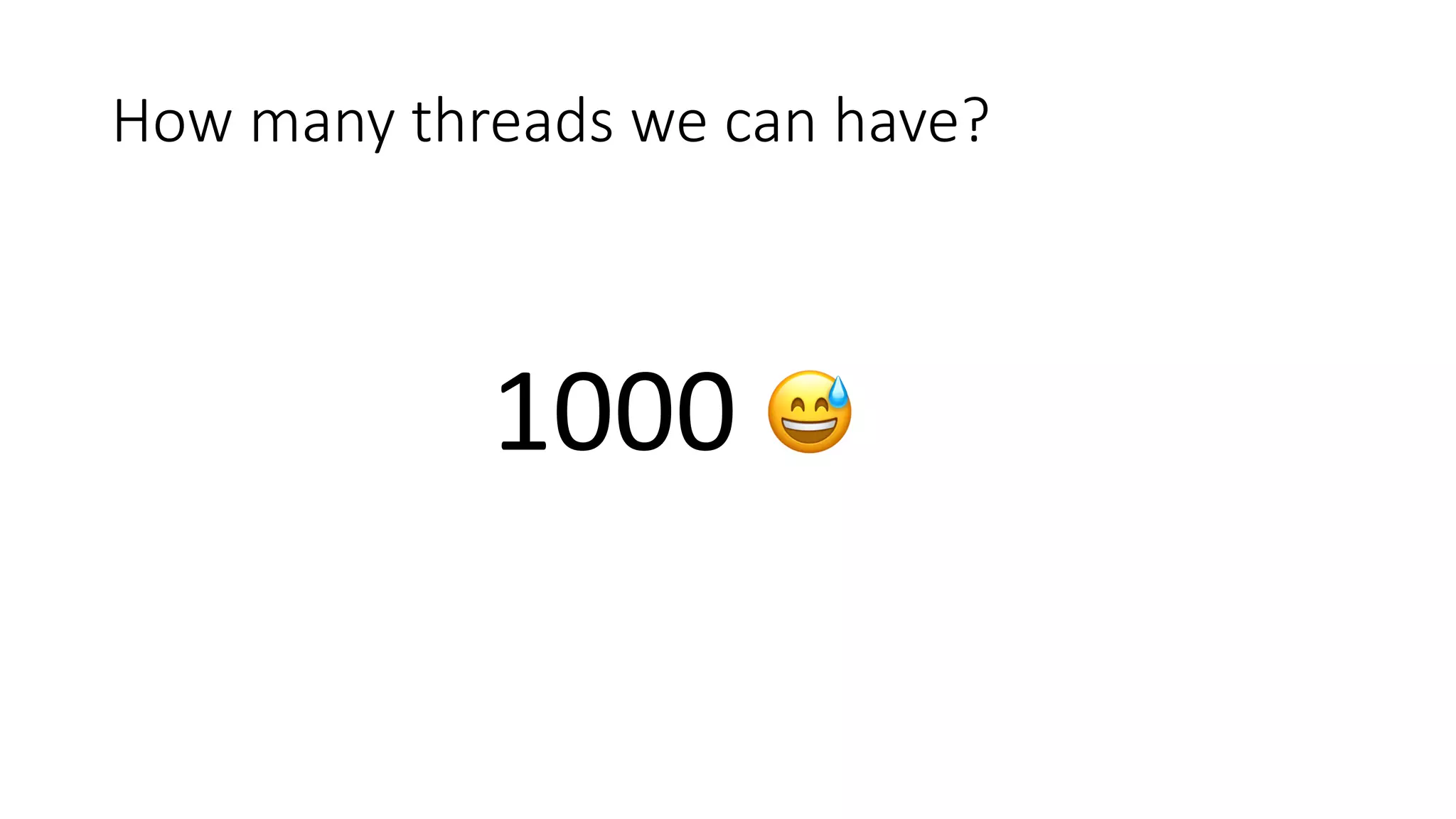How	many	threads	we	can	have?
1000	 😅
 