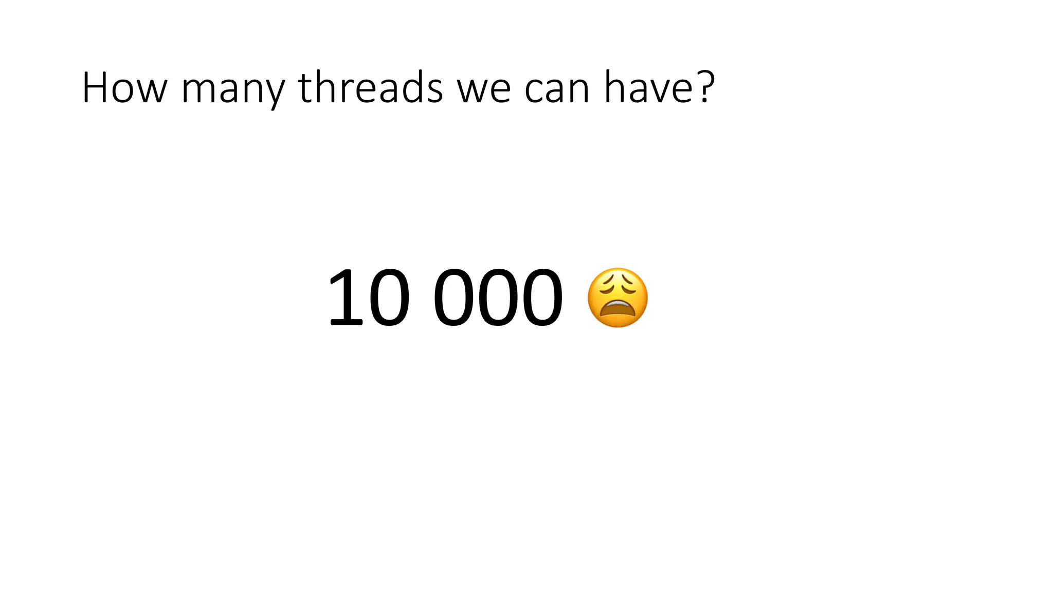How	many	threads	we	can	have?
10	000	 😩
 