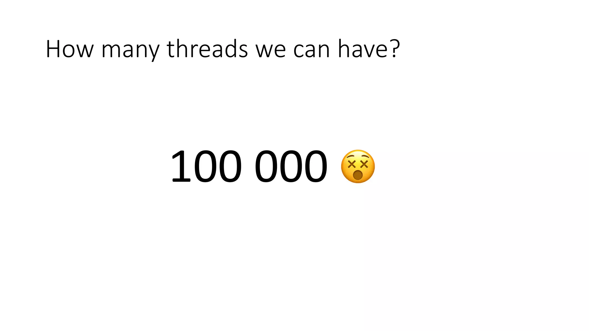 How	many	threads	we	can	have?
100	000	 😵
 