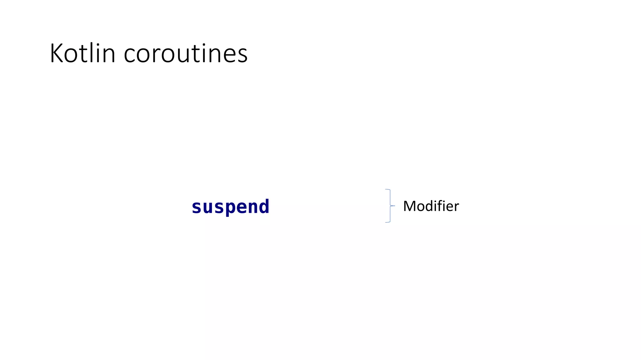 Kotlin	coroutines
suspend Modifier
 