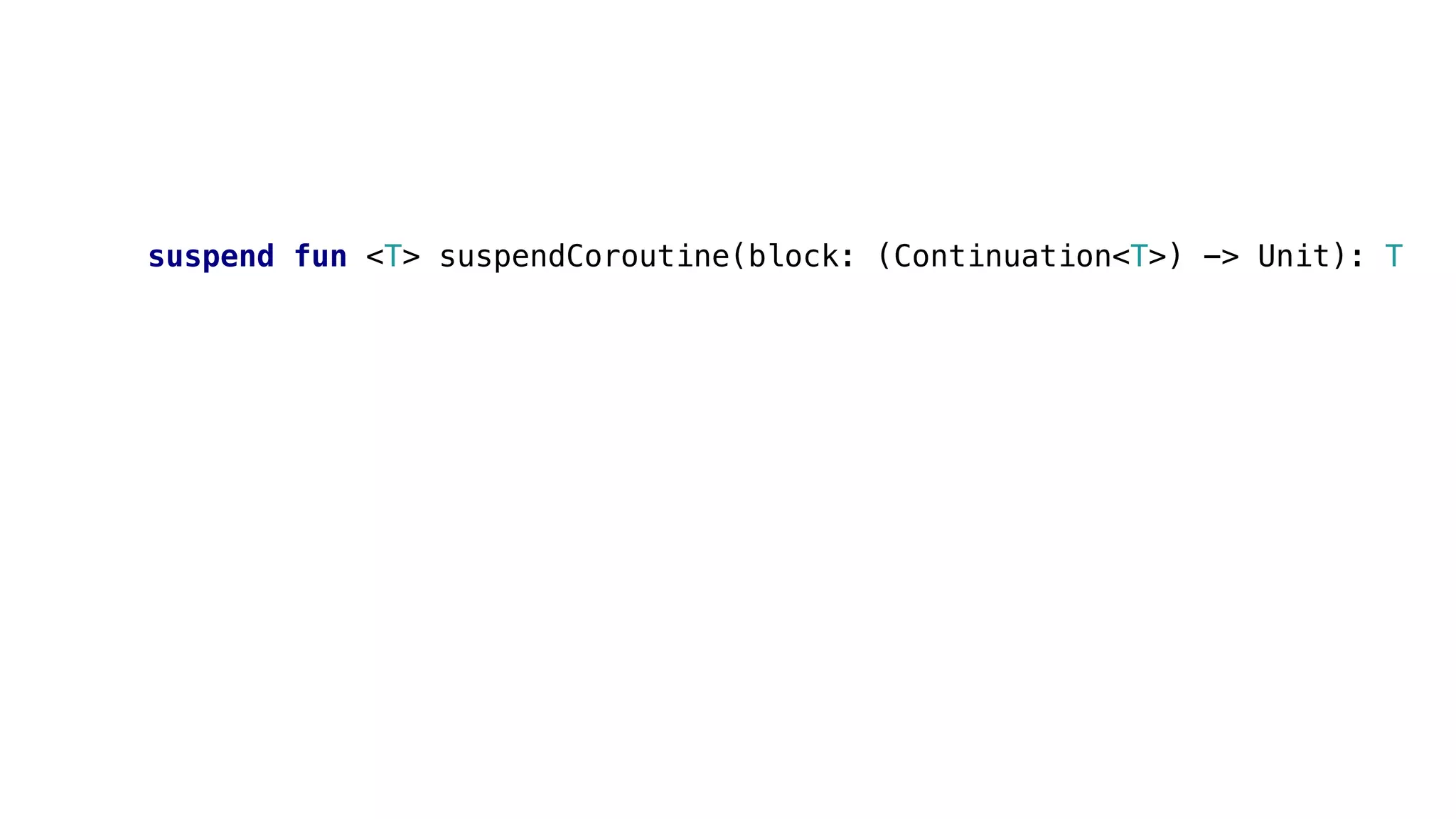suspend fun <T> suspendCoroutine(block: (Continuation<T>) -> Unit): T
 