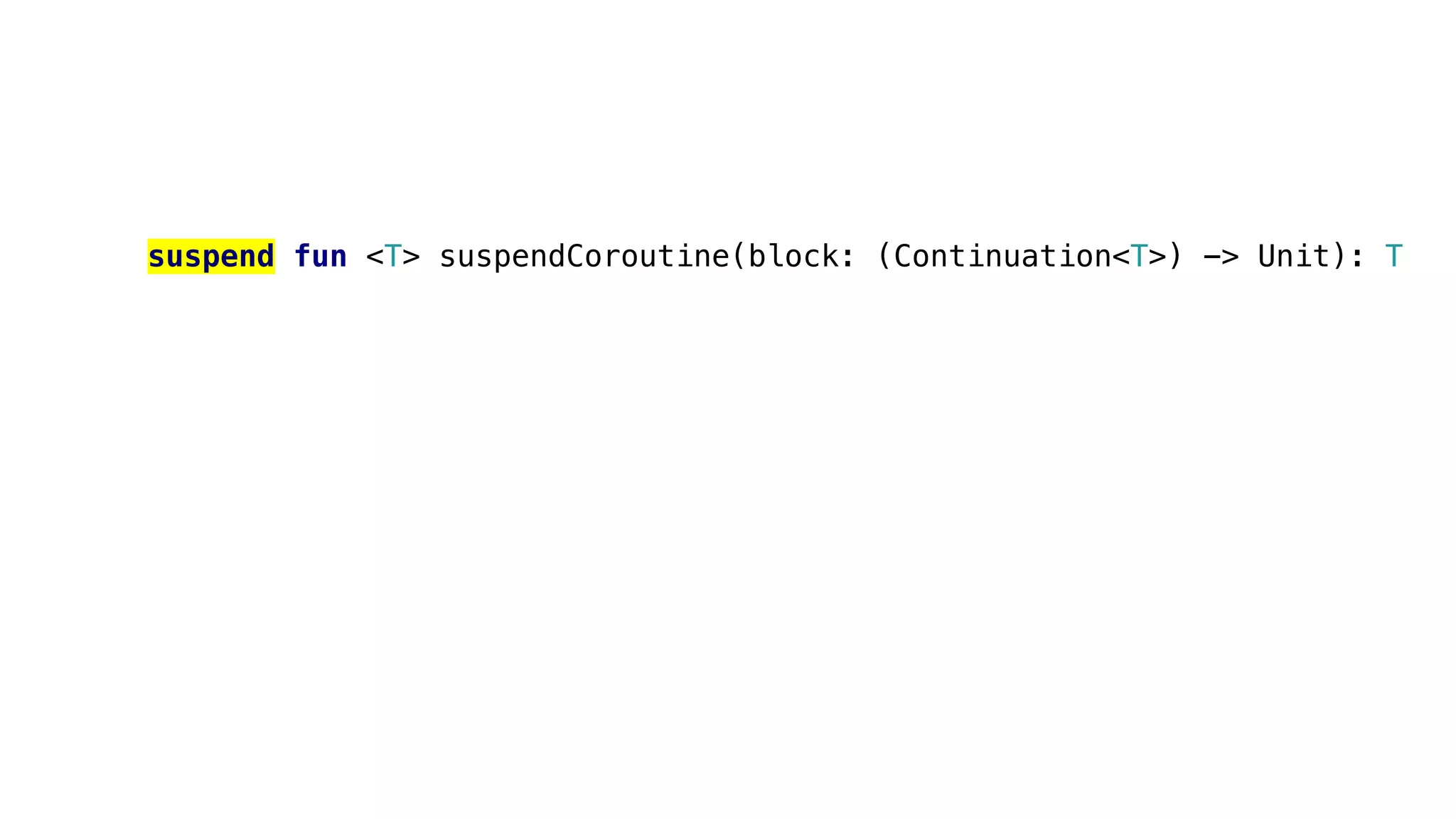 suspend fun <T> suspendCoroutine(block: (Continuation<T>) -> Unit): T
 