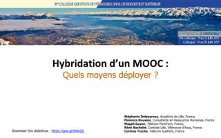Hybridation d’un MOOC :
Quels moyens déployer ?
Stéphanie Delpeyroux, Académie de Lille, France,
Florence Rouveix, Consult...