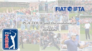 PGA TOUR and the evolution of
metadata
 