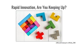 Rapid Innovation, Are You Keeping Up?
@MuseEmployers @Rally_RM
 