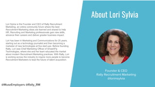 About Lori Sylvia
Founder & CEO
Rally Recruitment Marketing
@lorimsylvia
Lori Sylvia is the Founder and CEO of Rally Recru...