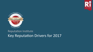 18	Reputa)on	Ins)tute	|	20	Years	of	Reputa)on	Leadership	 1
8
Key	Reputa)on	Drivers	for	2017	
Reputa)on	Ins)tute	
 
