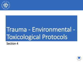 Trauma - Environmental -
Toxicological Protocols
Section 4
 