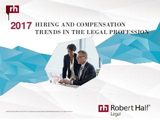 © 2016 Robert Half International Inc. An Equal Opportunity Employer M/F/Disability/Veterans. All rights reserved.
2017 HIRING AND COMPENSATION
TRENDS IN THE LEGAL PROFESSION
 