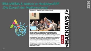 IBM AREMA & Watson at Hackdays/SRF
„Die Zukunft der Mediennutzung“
44
 