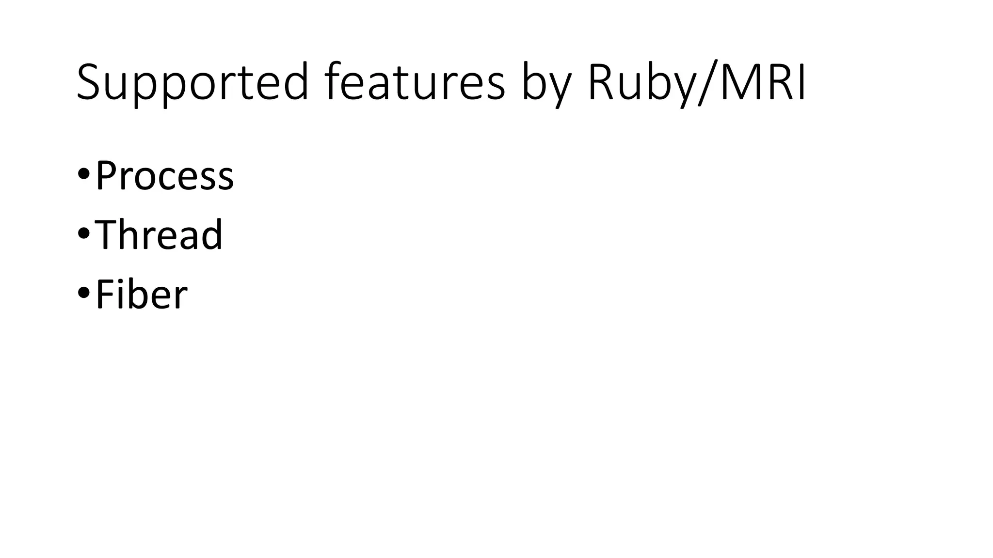 Supported features by Ruby/MRI
•Process
•Thread
•Fiber
 