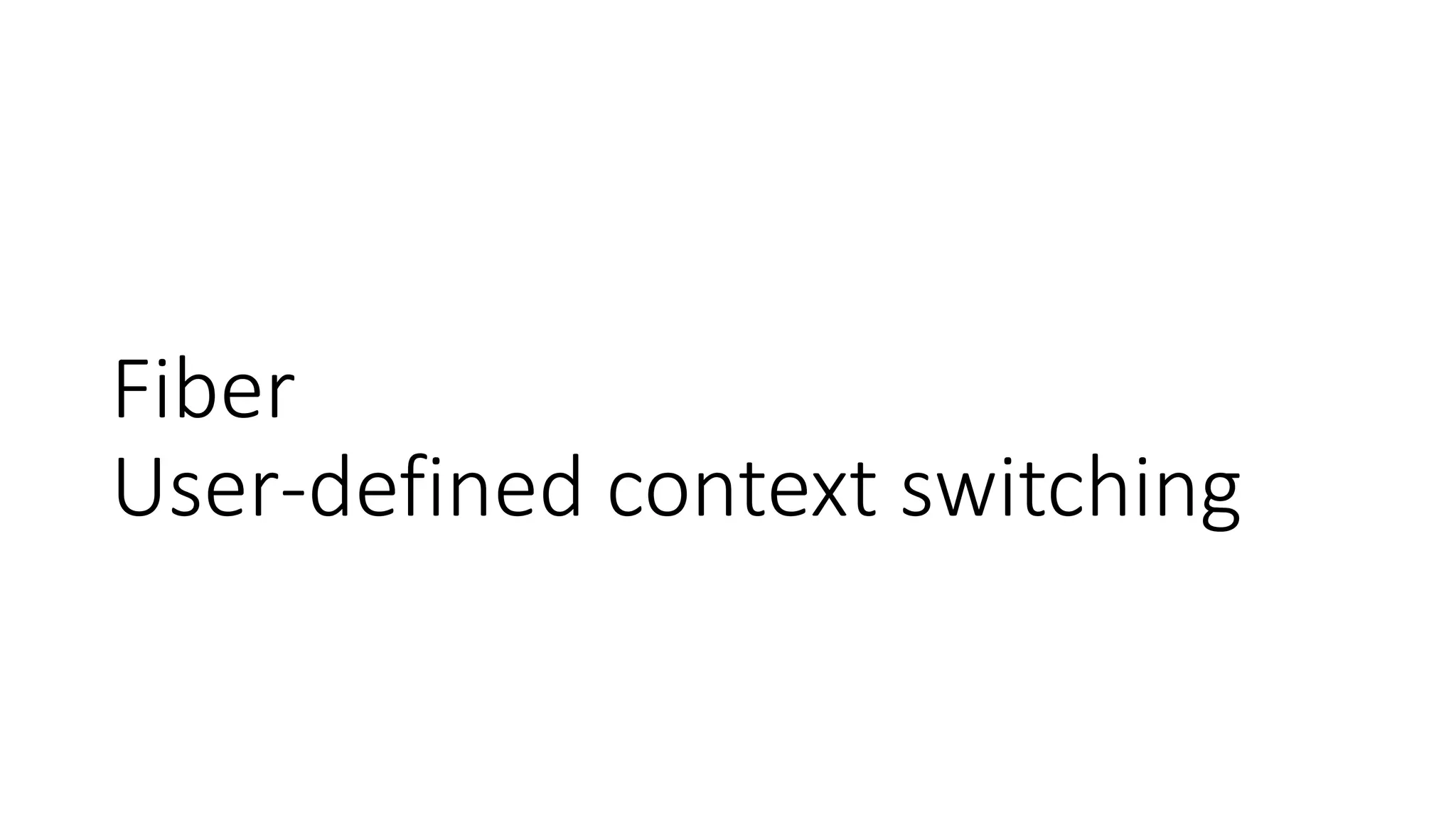 Fiber
User-defined context switching
 