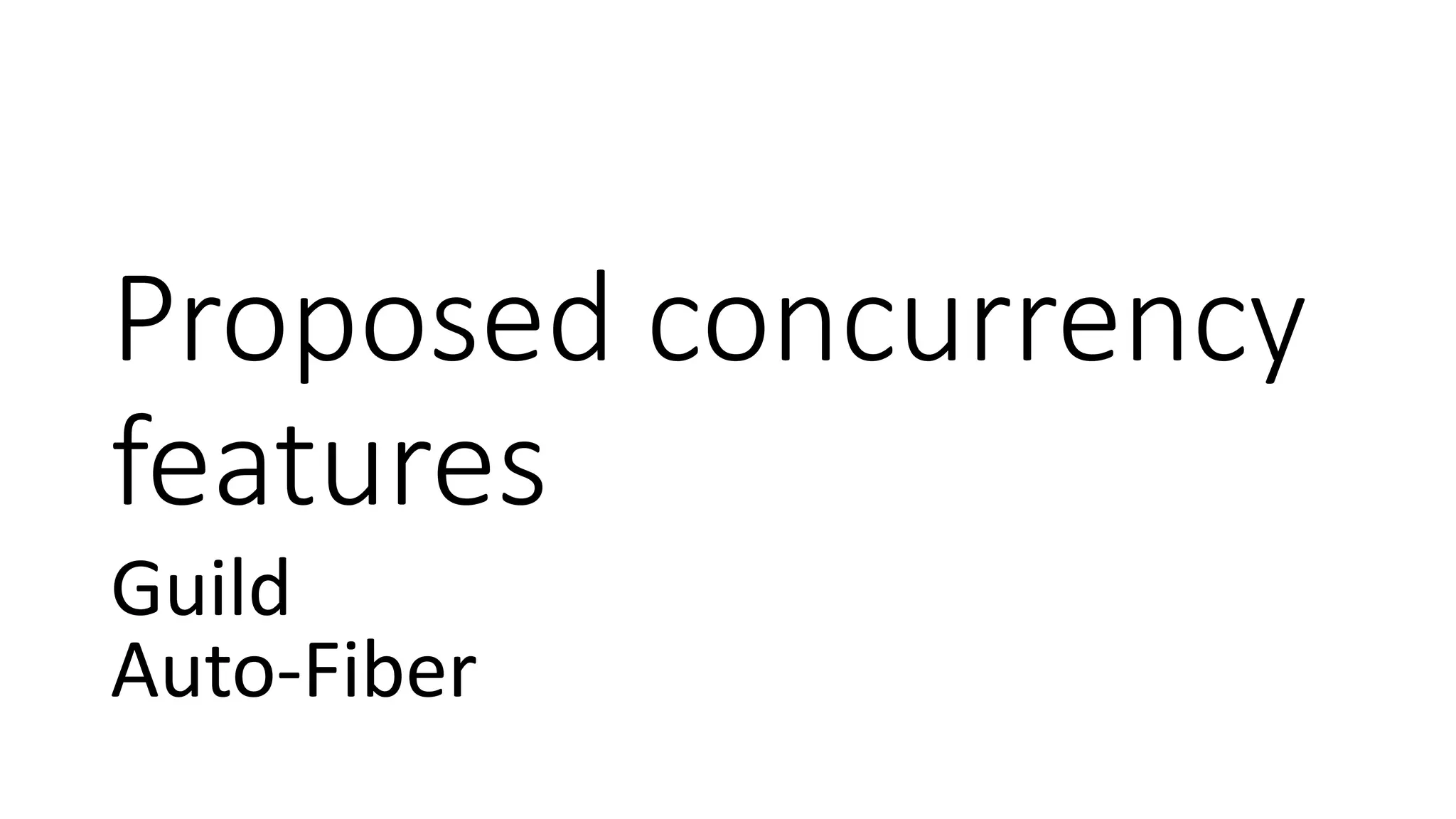 Proposed concurrency
features
Guild
Auto-Fiber
 