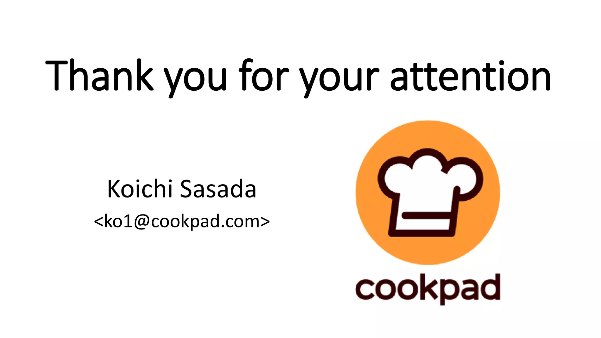 Thank you for your attention
Koichi Sasada
<ko1@cookpad.com>
 